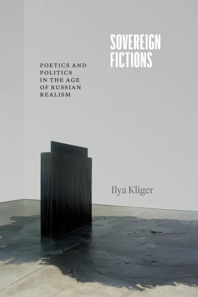 Cover for Professor Ilya Kliger · Sovereign Fictions: Poetics and Politics in the Age of Russian Realism - Thinking Literature (Paperback Book) (2024)