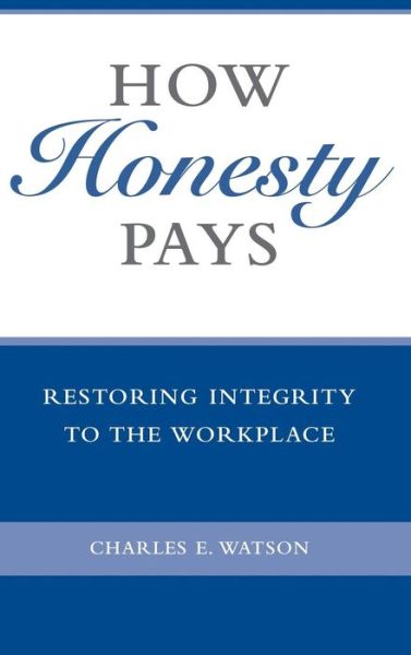 Cover for Charles E. Watson · How Honesty Pays: Restoring Integrity to the Workplace (Hardcover Book) (2005)
