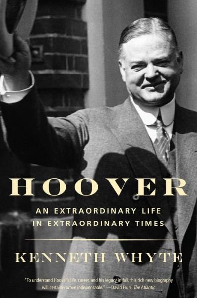 Cover for Kenneth Whyte · Hoover: An Extraordinary Life in Extraordinary Times (Paperback Book) [First edition. edition] (2018)