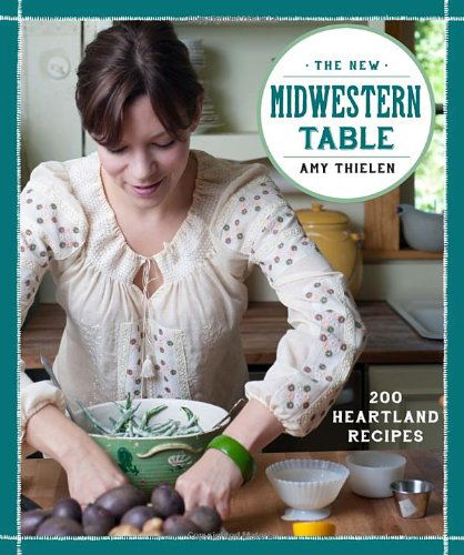 The New Midwestern Table: 200 Heartland Recipes - Amy Thielen - Books - Clarkson Potter - 9780307954879 - September 24, 2013