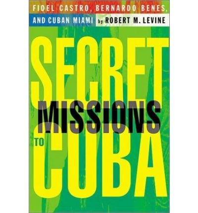 Cover for Robert Levine · Secret Missions to Cuba: Fidel Castro, Bernardo Benes, and Cuban Miami (Gebundenes Buch) (2001)