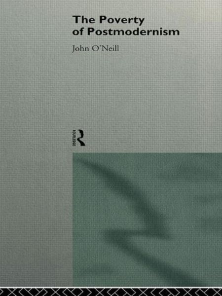 The Poverty of Postmodernism - Social Futures - John O'Neill - Książki - Taylor & Francis Ltd - 9780415116879 - 20 października 1994