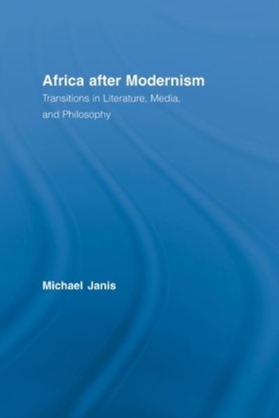 Africa after Modernism: Transitions in Literature, Media, and Philosophy - Routledge Studies in Cultural History - Janis, Michael (Morehouse College, USA) - Livres - Taylor & Francis Ltd - 9780415512879 - 9 décembre 2011