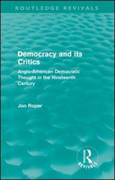 Cover for Jon Roper · Democracy and its Critics (Routledge Revivals): Anglo-American Democratic Thought in the Nineteenth Century - Routledge Revivals (Taschenbuch) (2012)