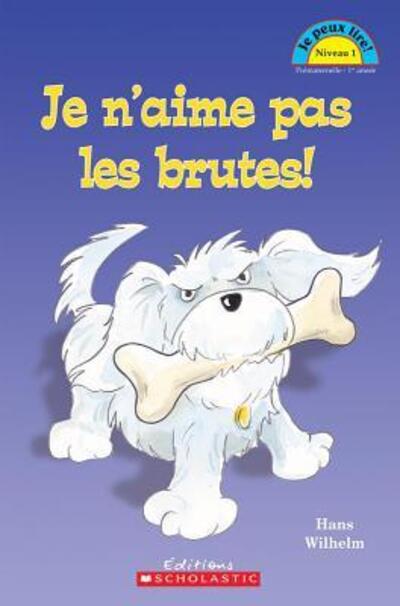 Je Peux Lire! Niveau 1 Je n'Aime Pas Les Brutes! - Hans Wilhelm - Kirjat - Scholastic - 9780439947879 - torstai 1. syyskuuta 2005