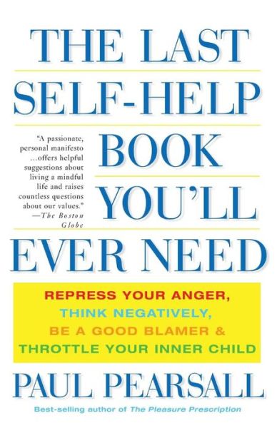 The Last Self-Help Book You'll Ever Need: Repress Your Anger, Think Negatively, Be a Good Blamer, and Throttle Your Inner Child - Paul Pearsall - Books - Basic Books - 9780465054879 - January 2, 2007