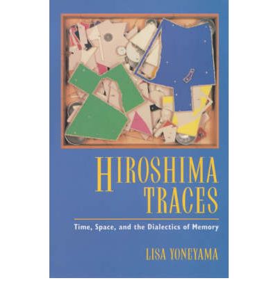 Cover for Lisa Yoneyama · Hiroshima Traces: Time, Space, and the Dialectics of Memory - Twentieth Century Japan: The Emergence of a World Power (Paperback Book) (1999)