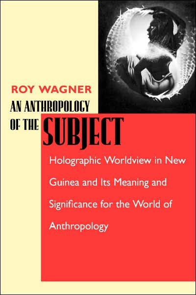 Cover for Roy Wagner · An Anthropology of the Subject: Holographic Worldview in New Guinea and Its Meaning and Significance for the World of Anthropology (Pocketbok) (2001)