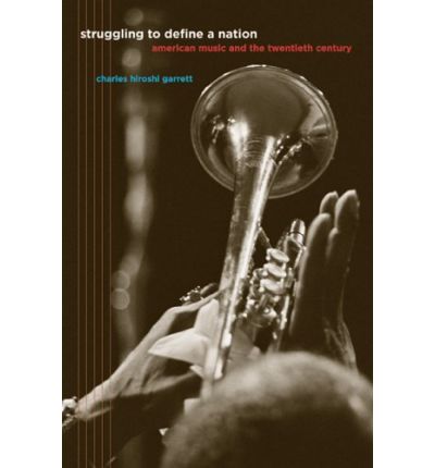 Cover for Charles Hiroshi Garrett · Struggling to Define a Nation: American Music and the Twentieth Century (Paperback Book) (2008)