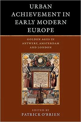 Cover for Patrick O\'brien · Urban Achievement in Early Modern Europe: Golden Ages in Antwerp, Amsterdam and London (Paperback Book) (2008)