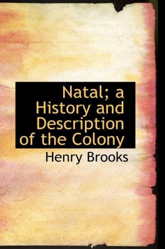 Natal; a History and Description of the Colony - Henry Brooks - Books - BiblioLife - 9780554998879 - August 20, 2008