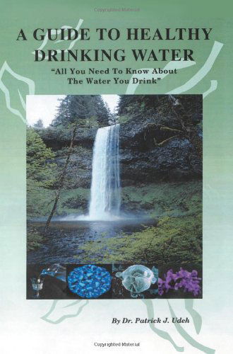 Cover for Dr. Patrick Udeh · A Guide to Healthy Drinking Water: &quot;All You Need to Know About the Water You Drink&quot; (Paperback Book) (2004)