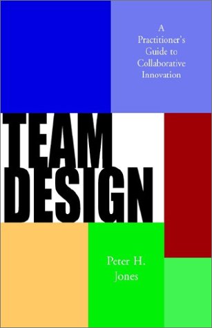 Cover for Peter H. Jones · Team Design: a Practitioner's Guide to Collaborative Innovation (Hardcover Book) (2002)