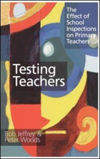 Cover for Bob Jeffrey · Testing Teachers: The Effects of Inspections on Primary Teachers (Hardcover Book) (1998)