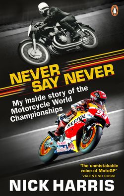 Never Say Never: The Inside Story of the Motorcycle World Championships - Nick Harris - Books - Ebury Publishing - 9780753553879 - February 13, 2020