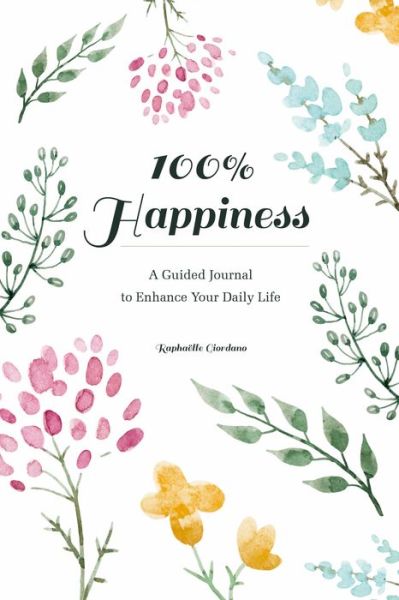 100% Happiness: A Guided Journal to Enhance Your Daily Life - Raphaelle Giordano - Książki - Schiffer Publishing Ltd - 9780764360879 - 28 stycznia 2021