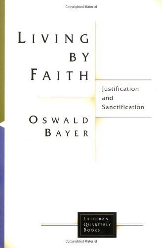 Cover for Oswald Bayer · Living by Faith: Justification and Sanctification - Lutheran Quarterly Books (Paperback Book) (2003)