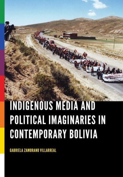 Cover for Gabriela Zamorano Villarreal · Indigenous Media and Political Imaginaries in Contemporary Bolivia (Hardcover Book) (2017)