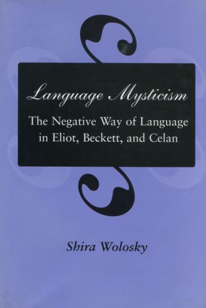 Cover for Shira Wolosky · Language Mysticism: The Negative Way of Language in Eliot, Beckett, and Celan (Hardcover Book) (1995)