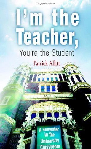 Cover for Patrick Allitt · I'm the Teacher, You're the Student: A Semester in the University Classroom (Paperback Book) (2004)