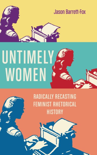 Cover for Jason Barrett-Fox · Untimely Women: Radically Recasting Feminist Rhetorical History - New Directions in Rhetoric and Materiality (Hardcover Book) (2022)