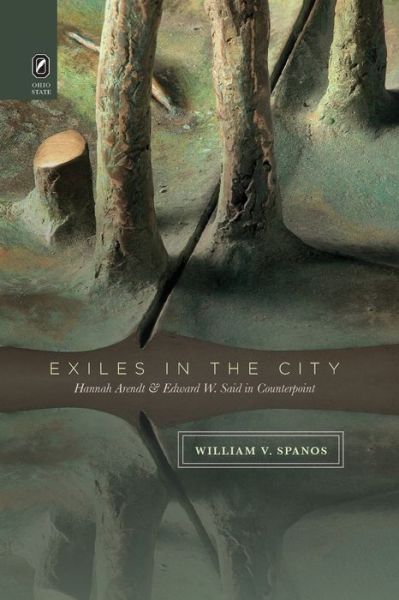 Exiles in the City: Hannah Arendt and Edward W. Said in Counterpoint - William V Spanos - Books - Ohio State University Press - 9780814256879 - October 9, 2020