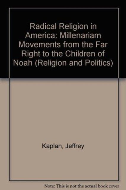 Cover for Jeffrey Kaplan · Radical Religion in America: Millenarian Movements from the Far Right to the Children of Noah - Religion and Politics (Hardcover Book) (1997)