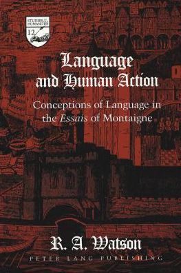 Cover for R. A. Watson · Language and Human Action: Conceptions of Language in the Essais of Montaigne - Studies in the Humanities Literature - Politics - Society (Hardcover Book) (1997)