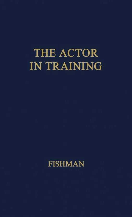 Cover for Morris Fishman · The Actor in Training. (Hardcover Book) [New ed of 1961 edition] (1974)