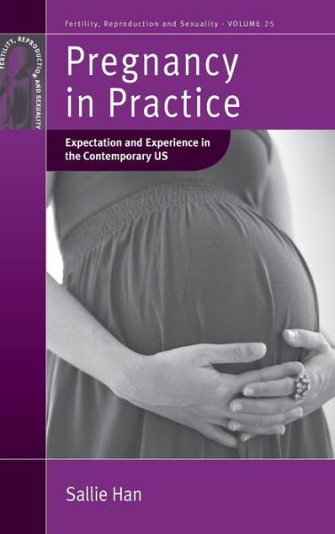 Cover for Sallie Han · Pregnancy in Practice: Expectation and Experience in the Contemporary US - Fertility, Reproduction and Sexuality: Social and Cultural Perspectives (Hardcover Book) (2013)