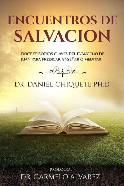 Encuentros de Salvacion : Doce episodios claves del Evangelio de Juan para predicar, ensenar o meditar - Daniel Chiquete - Książki - Publicaciones Kerigma - 9780997995879 - 4 lutego 2017