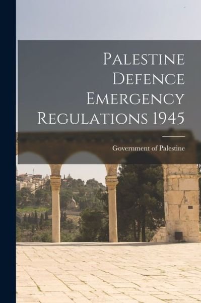 Cover for Government of Palestine · Palestine Defence Emergency Regulations 1945 (Paperback Bog) (2021)