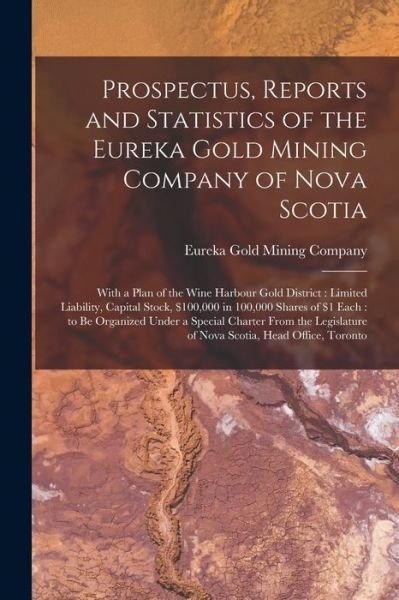 Cover for Eureka Gold Mining Company · Prospectus, Reports and Statistics of the Eureka Gold Mining Company of Nova Scotia [microform] (Paperback Book) (2021)