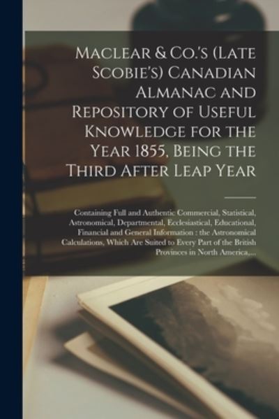 Cover for Anonymous · Maclear &amp; Co.'s (late Scobie's) Canadian Almanac and Repository of Useful Knowledge for the Year 1855, Being the Third After Leap Year [microform] (Paperback Book) (2021)