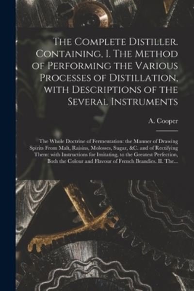 Cover for A (Ambrose) Cooper · The Complete Distiller. Containing, I. The Method of Performing the Various Processes of Distillation, With Descriptions of the Several Instruments (Paperback Bog) (2021)