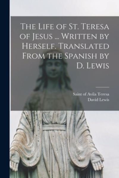 Cover for Of Avila Saint Teresa · The Life of St. Teresa of Jesus ... Written by Herself. Translated From the Spanish by D. Lewis (Pocketbok) (2021)
