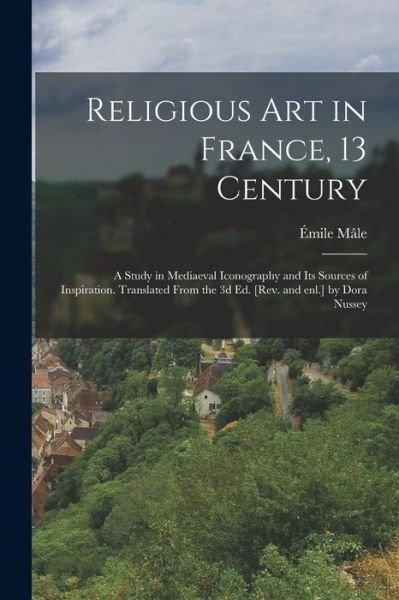 Cover for Émile Mâle · Religious Art in France, 13 Century; a Study in Mediaeval Iconography and Its Sources of Inspiration. Translated from the 3d Ed. [rev. and Enl. ] by Dora Nussey (Book) (2022)
