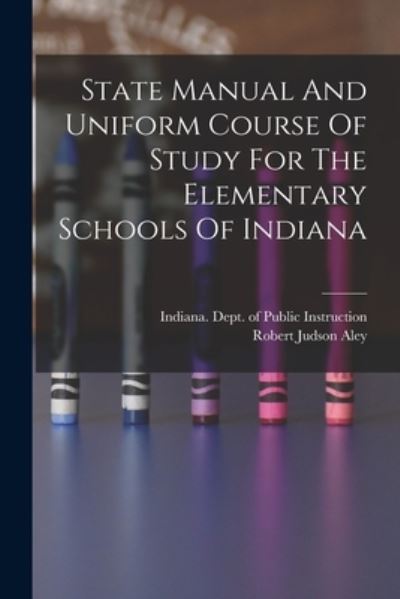 Cover for Indiana Dept of Public Instruction · State Manual and Uniform Course of Study for the Elementary Schools of Indiana (Book) (2022)