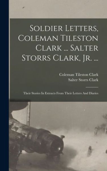 Cover for Coleman Tileston Clark · Soldier Letters, Coleman Tileston Clark ... Salter Storrs Clark, Jr... . (Book) (2022)