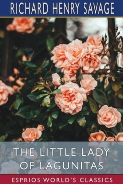 The Little Lady of Lagunitas (Esprios Classics) - Richard Henry Savage - Books - Blurb - 9781034288879 - April 26, 2024