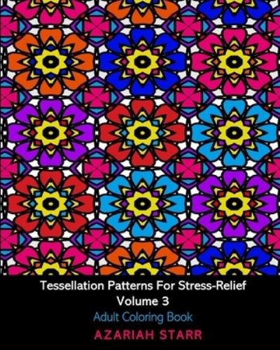 Tessellation Patterns For Stress-Relief Volume 3 - Azariah Starr - Libros - Blurb - 9781034499879 - 26 de junio de 2024