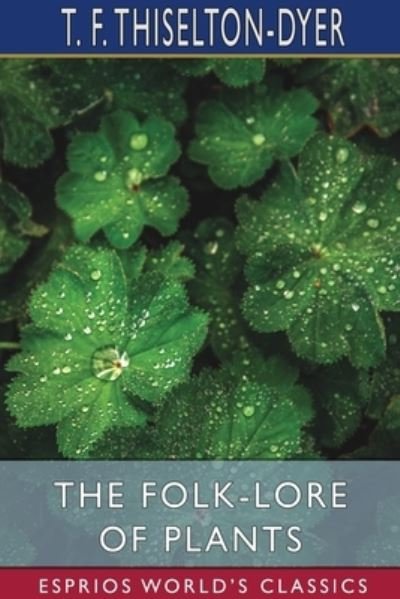 Cover for T F Thiselton-Dyer · The Folk-Lore of Plants (Esprios Classics) (Paperback Book) (2024)