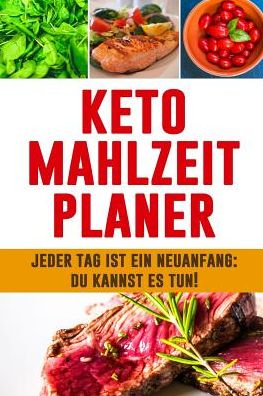 Cover for Studio Blokzan · Keto Mahlzeitplaner : Jeder Tag ist ein Neuanfang : Du kannst es tun! | 12 wöchiges ketogenes Mahlzeitplaner zur Planung und Verfolgung deiner ... Carb Mahlzeiten zum Abnehmen (Paperback Book) (2019)