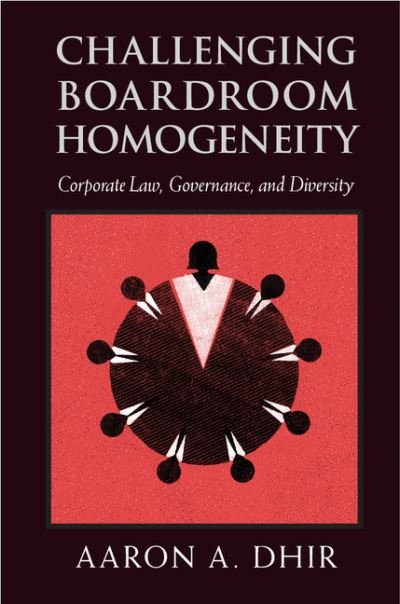 Cover for Dhir, Aaron A. (Osgoode Hall Law School, York University, Toronto) · Challenging Boardroom Homogeneity: Corporate Law, Governance, and Diversity (Hardcover bog) (2015)