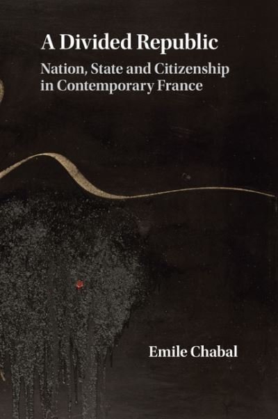Cover for Chabal, Emile (University of Edinburgh) · A Divided Republic: Nation, State and Citizenship in Contemporary France (Paperback Book) (2016)