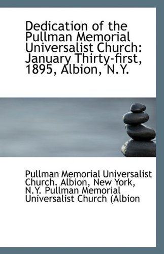 Cover for Ne Memorial Universalist Church. Albion · Dedication of the Pullman Memorial Universalist Church: January Thirty-first, 1895, Albion, N.y. (Pocketbok) (2009)