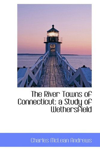 Cover for Charles Mclean Andrews · The River Towns of Connecticut: a Study of Wethersfield (Paperback Book) (2009)