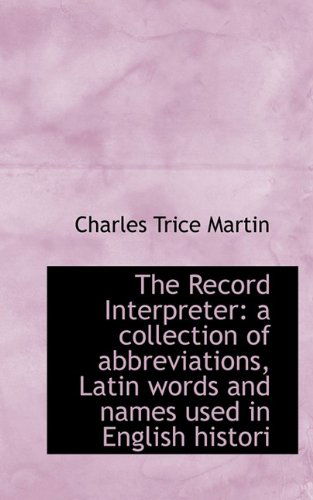 Cover for Charles Trice Martin · The Record Interpreter: A Collection of Abbreviations, Latin Words and Names Used in English Histori (Paperback Book) (2009)