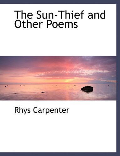 Cover for Rhys Carpenter · The Sun-Thief and Other Poems (Paperback Book) [Large type / large print edition] (2009)