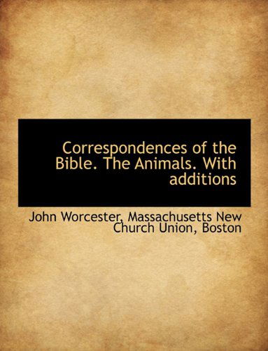 Cover for John Worcester · Correspondences of the Bible. the Animals. with Additions (Paperback Book) [Large type / large print edition] (2009)